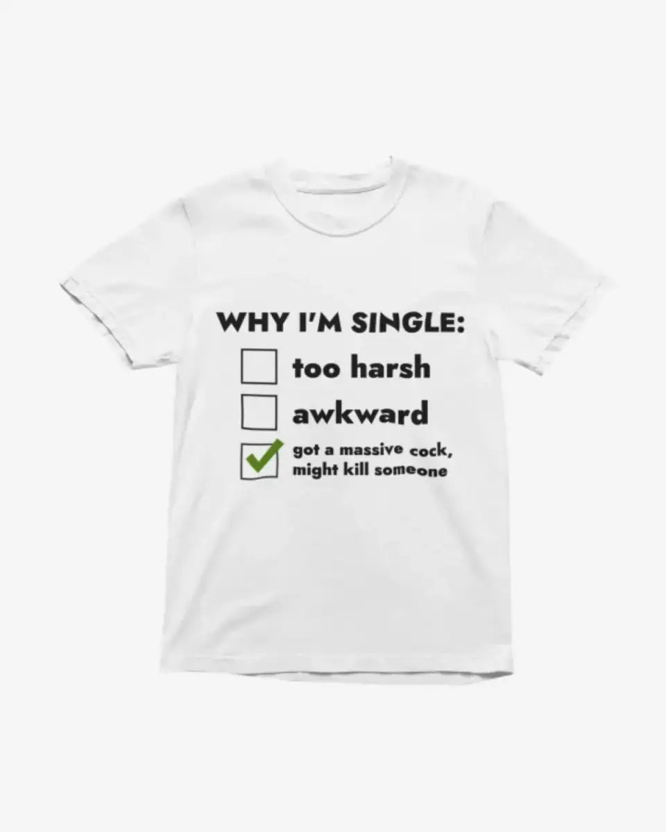 T216 - T-shirt - Why I'm Single - Funny Outfits