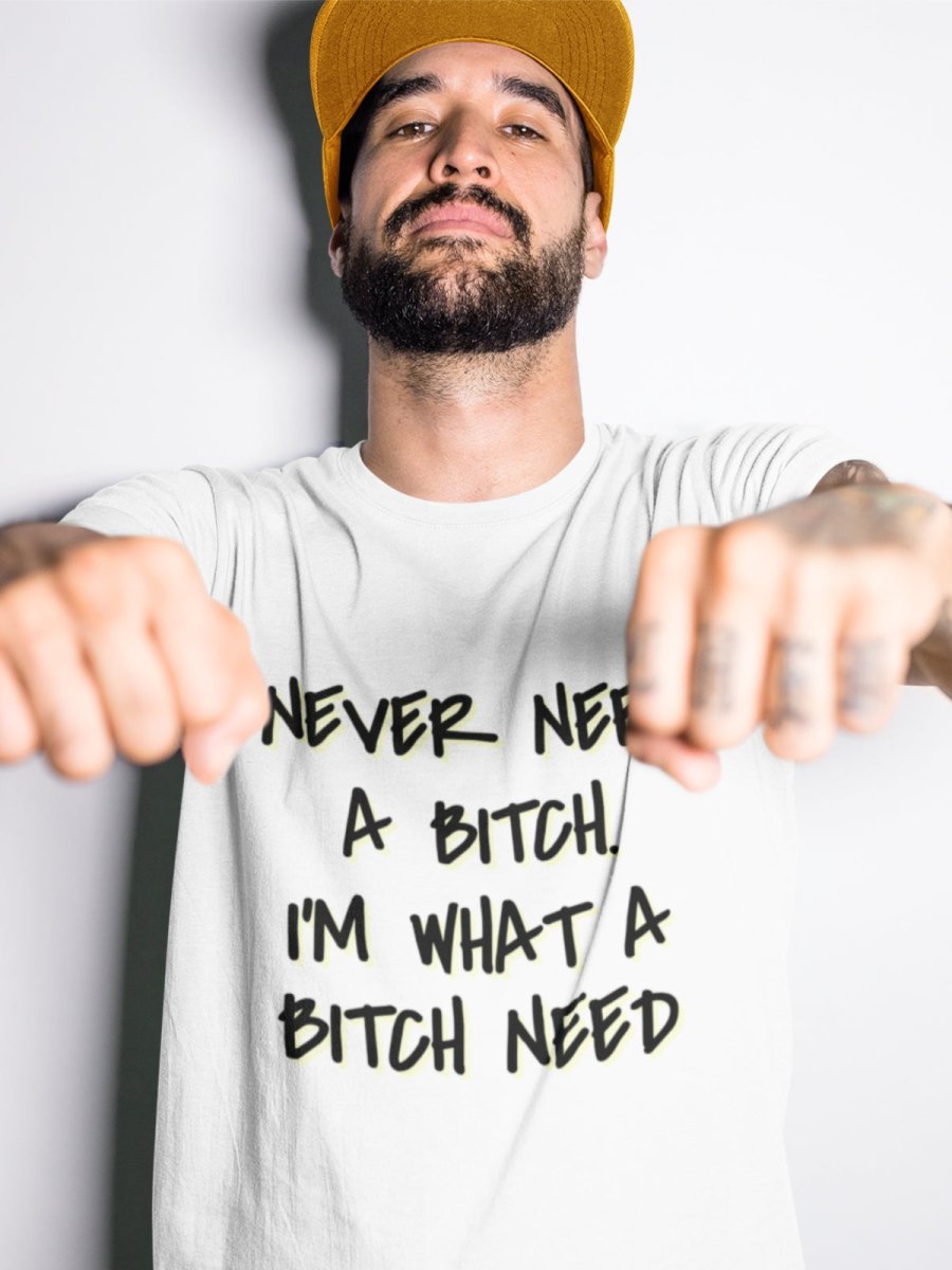 T422 - T-shirt - Never Need A Bitch - Funny Outfits