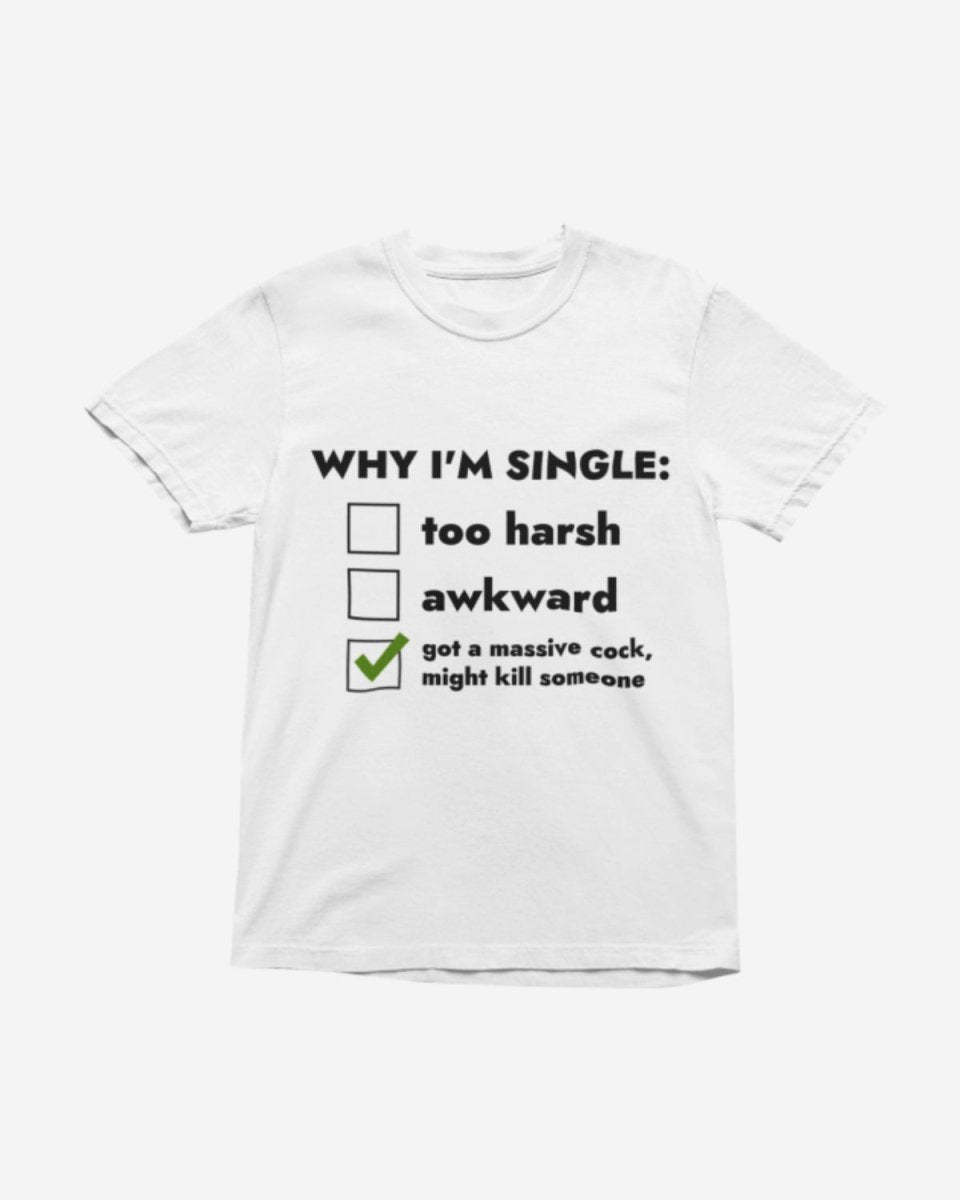 T216 - T-shirt - Why I'm Single - Funny Outfits