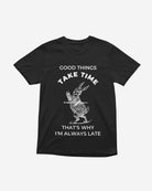 T414 - T-shirt - Good Things Take Time - Funny Outfits