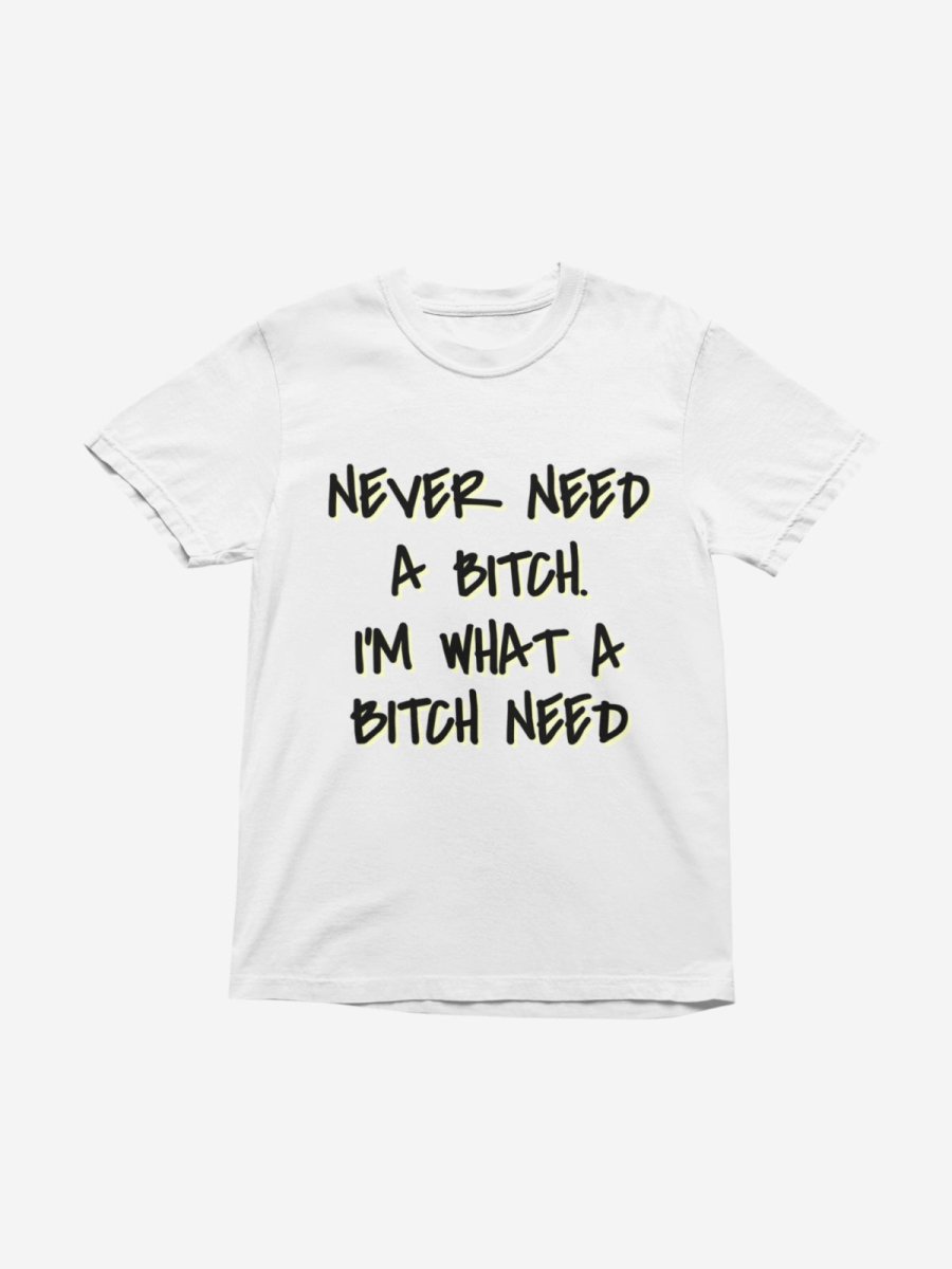 T422 - T-shirt - Never Need A Bitch - Funny Outfits